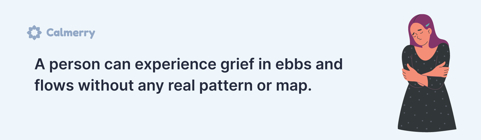 A person can experience grief without any real pattern or map