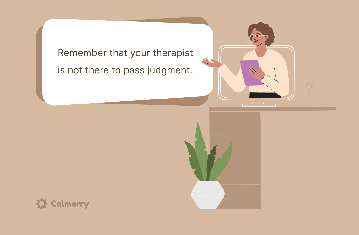 Remember that your therapist is not there to pass judgment