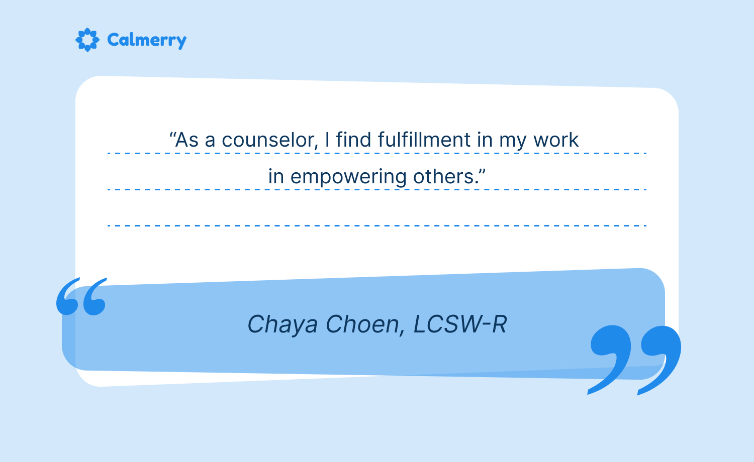 The Calmerry counselor quote: "As a counselor, I find fulfillment in my work in empowering others."