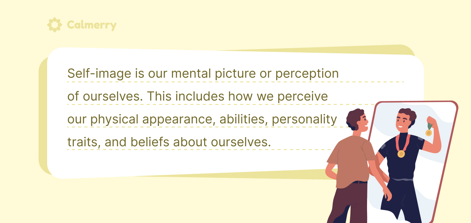 Self-image is our mental picture or perception of ourselves. This includes how we perceive our physical appearance, abilities, personality traits, and beliefs about ourselves.