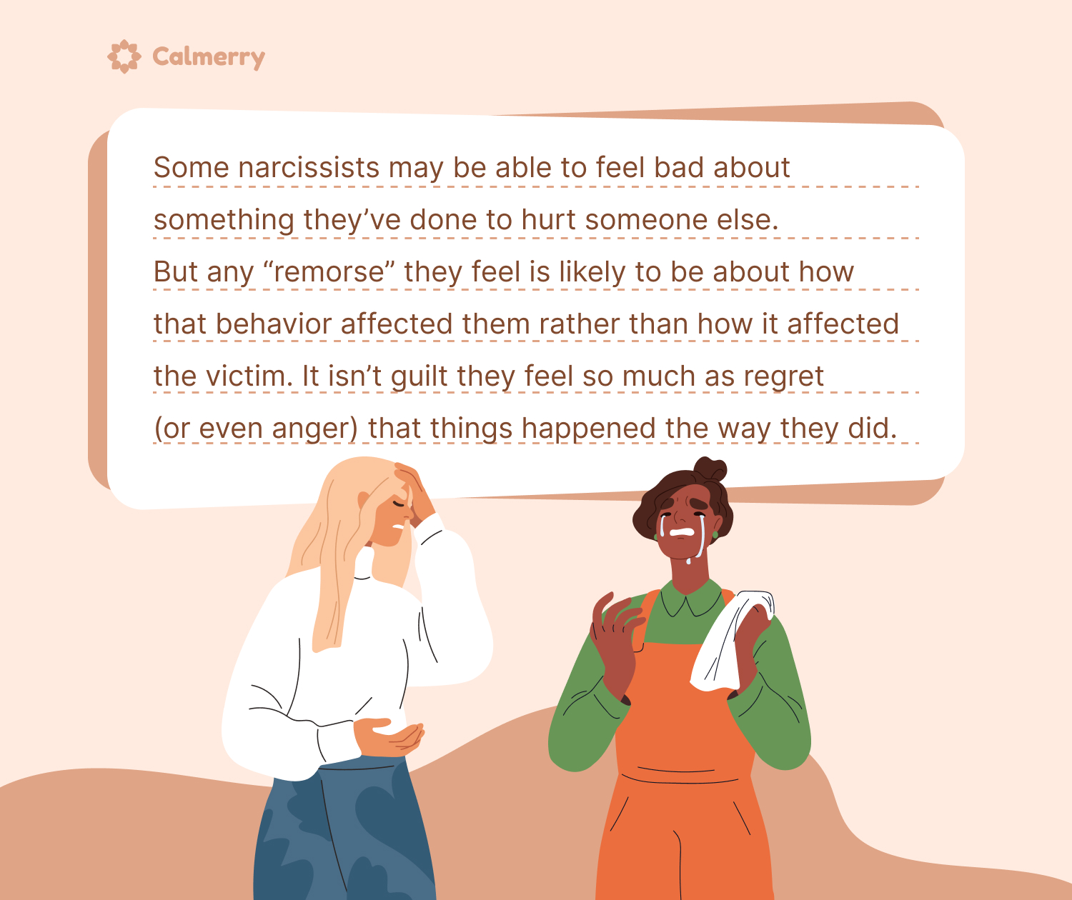Some narcissists may be able to feel bad about something they’ve done to hurt someone else.